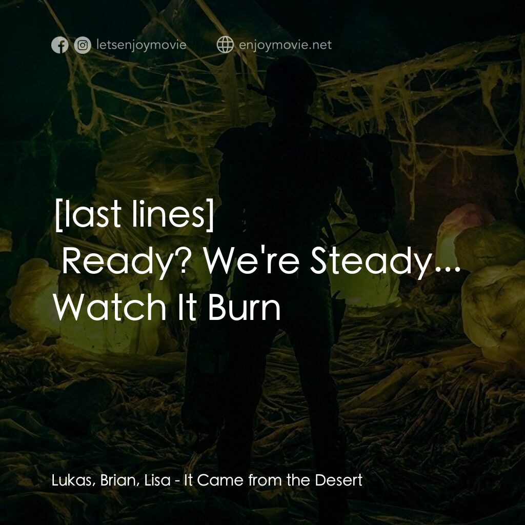 沙丘魔蟻電影對白：Lukas, Brian, Lisa:  Ready? We're Steady... Watch It Burn