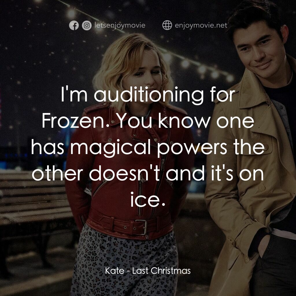 去年聖誕節電影對白：Kate:  I'm auditioning for Frozen. You know one has magical powers the other does