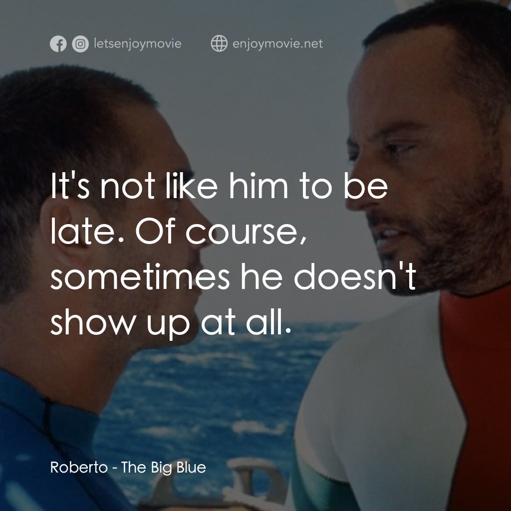 碧海藍天電影對白：Roberto: It's not like him to be late. Of course, sometimes he doesn't show up at