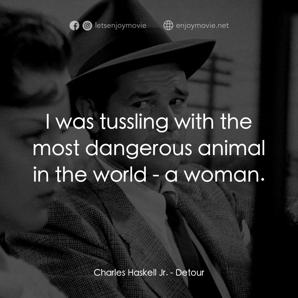 歧路電影對白：Charles Haskell Jr.: I was tussling with the most dangerous animal in the world -