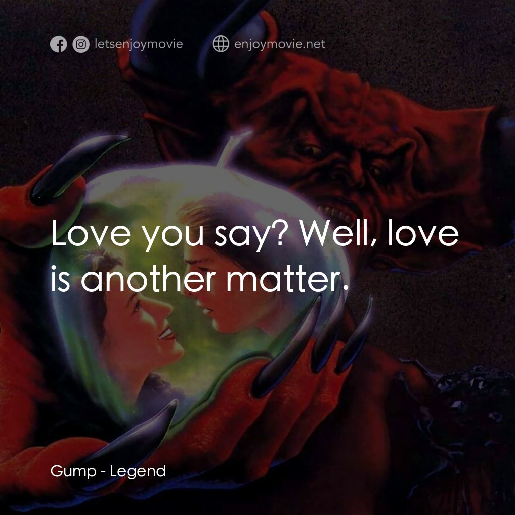 黑魔王電影對白：Gump: Love you say? Well, love is another matter.