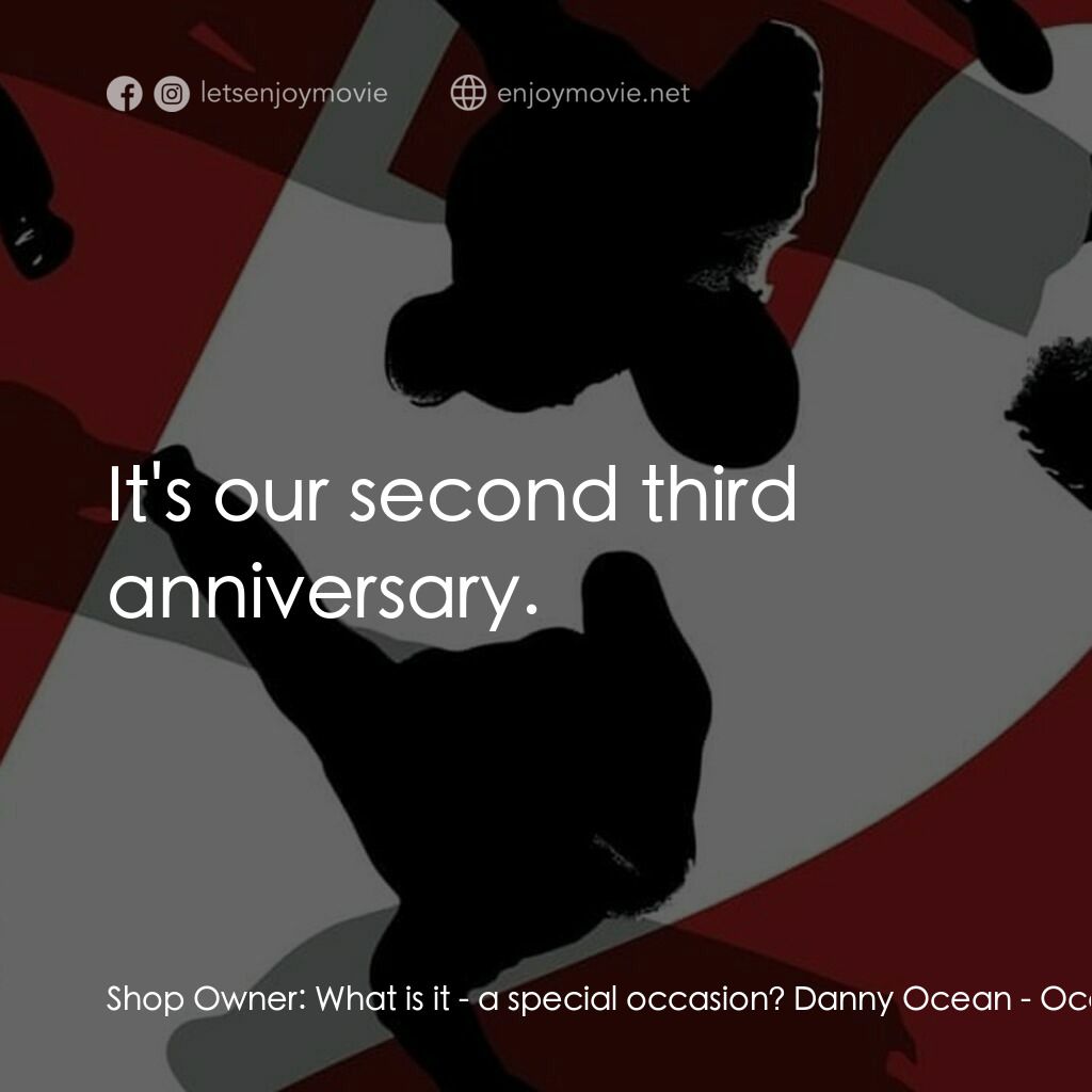 盜海豪情十二瞞徒電影對白：Shop Owner:  What is it - a special occasion? Danny Ocean:  It's our second third