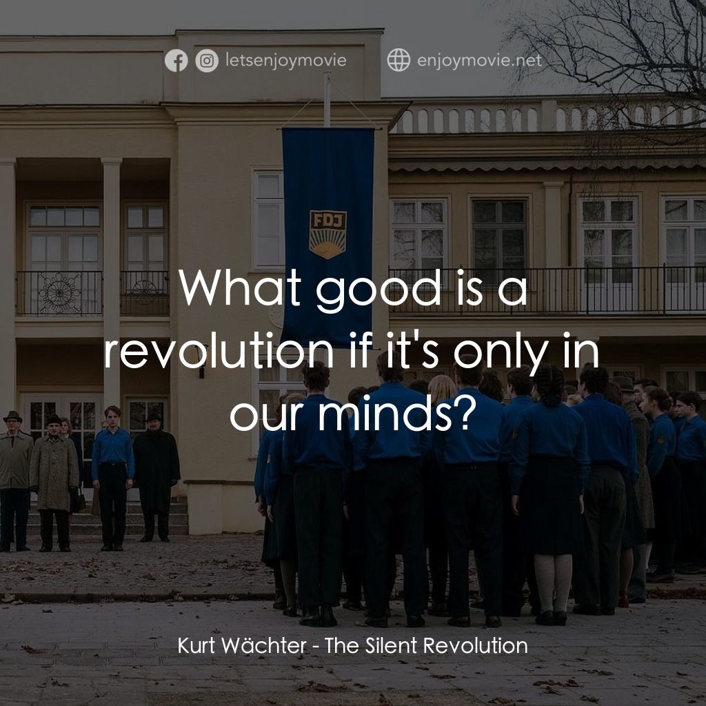 無聲革命電影對白：Kurt Wächter: What good is a revolution if it's only in our minds?