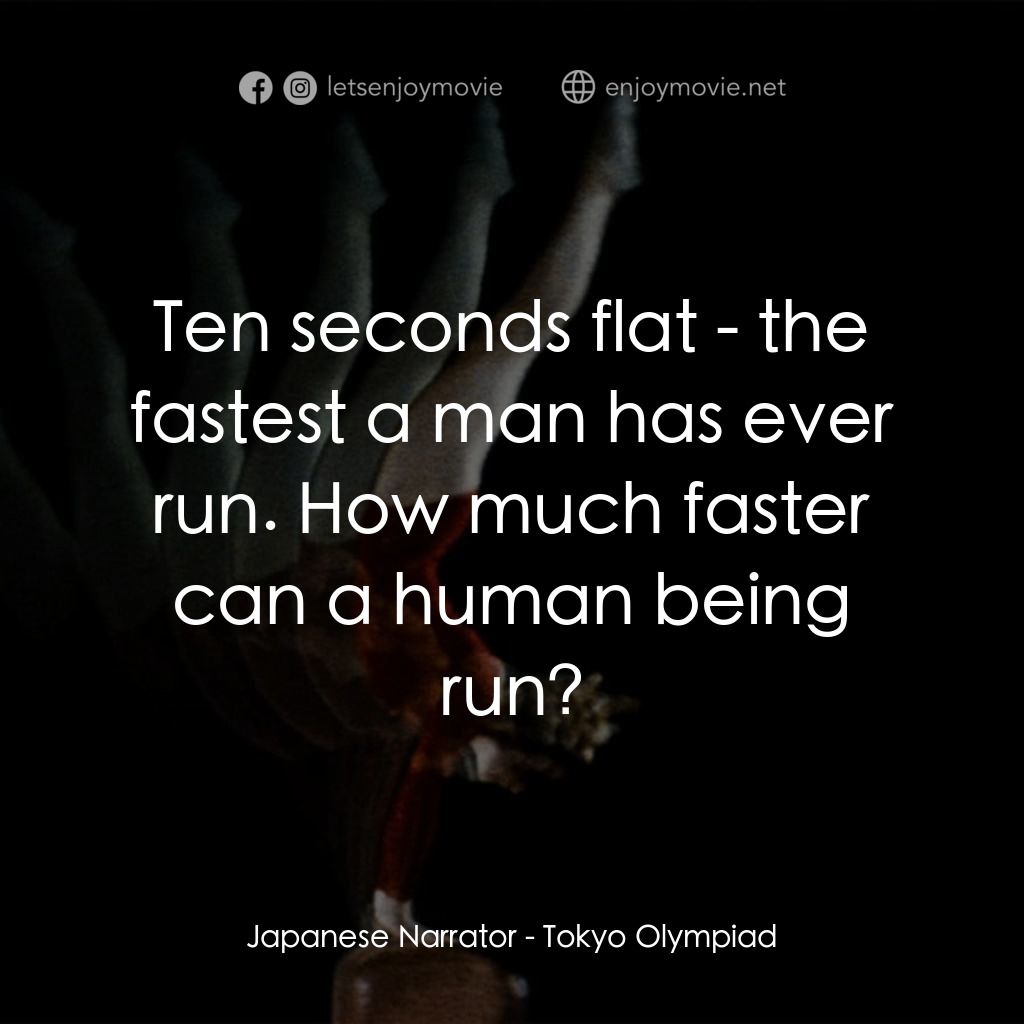 東京奧運會電影對白：Japanese Narrator: Ten seconds flat - the fastest a man has ever run. How much fa