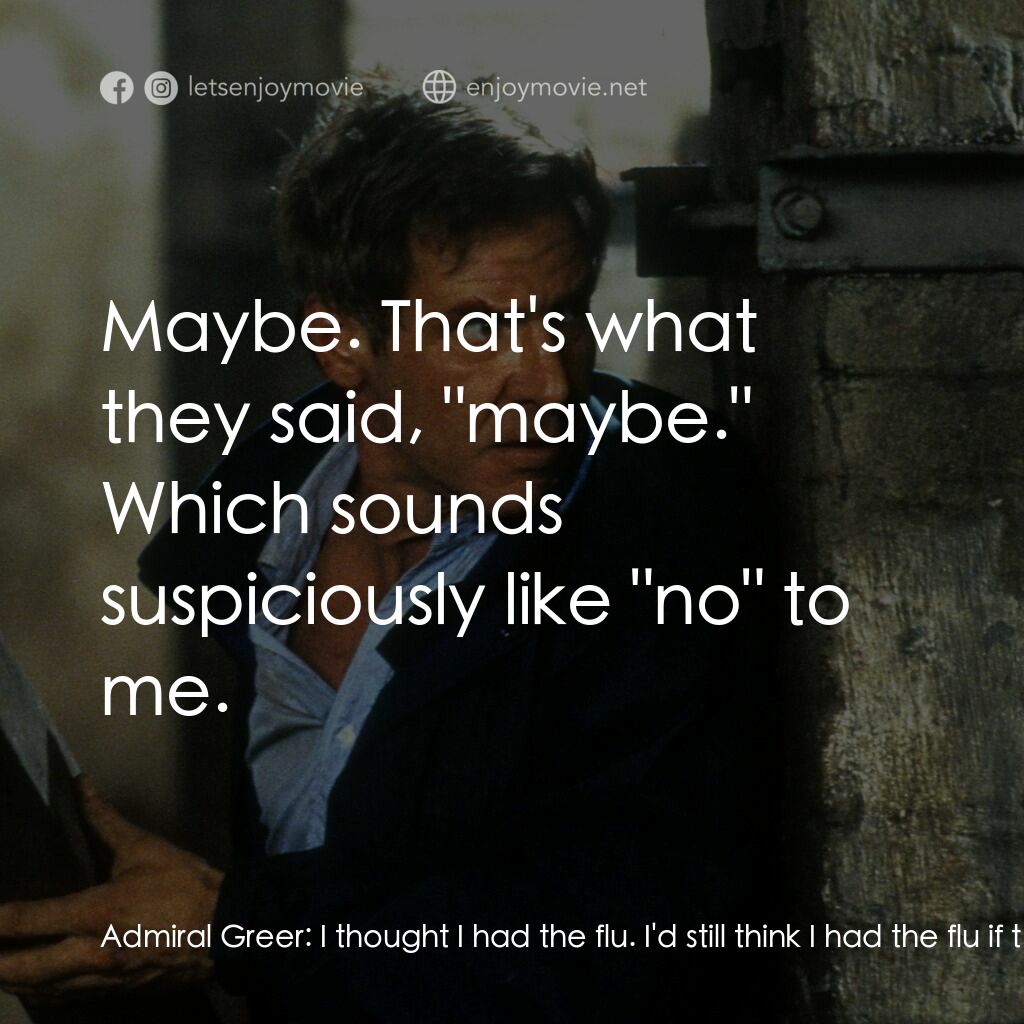 燃眉追擊電影對白：Admiral Greer:  I thought I had the flu. I'd still think I had the flu if they we