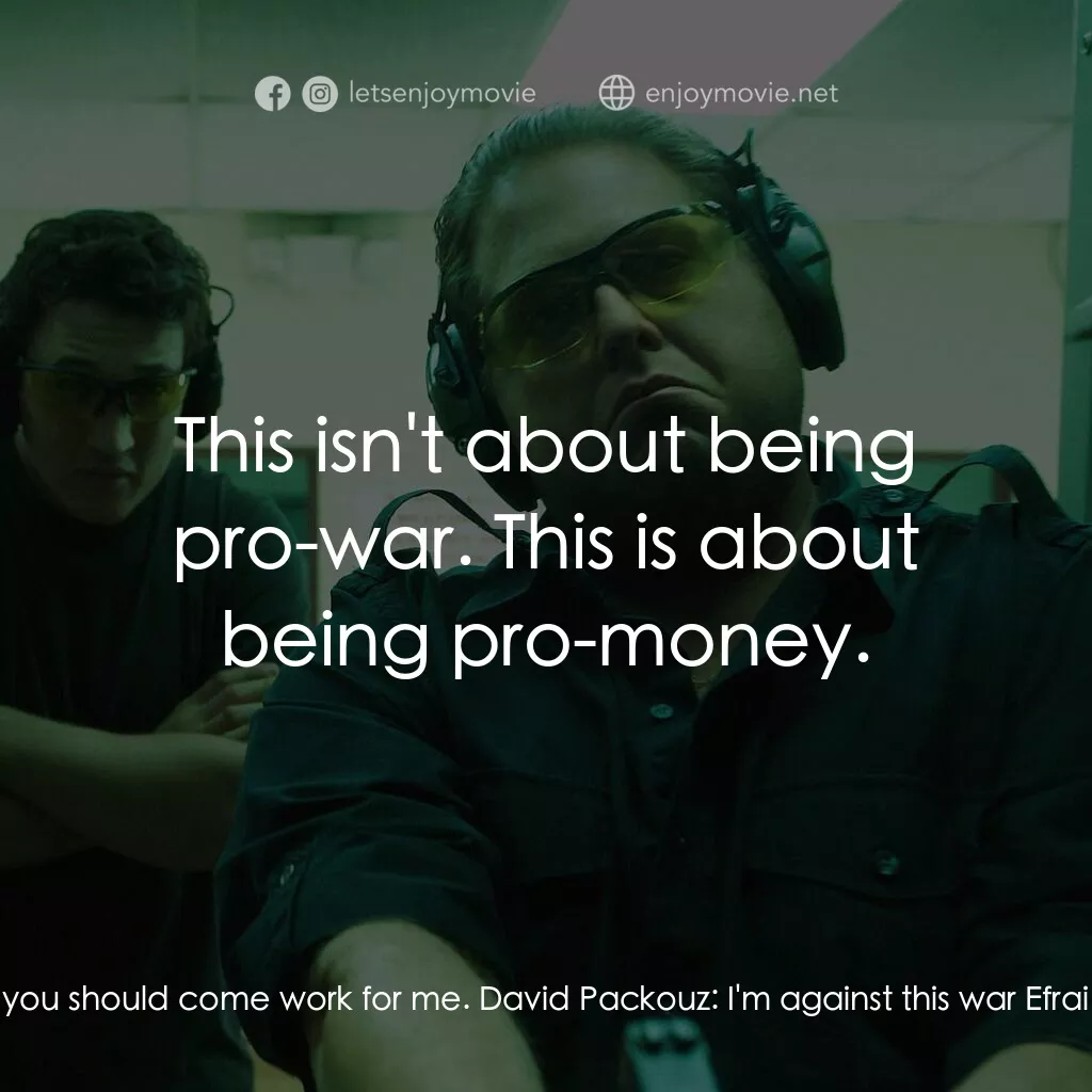 火線掏寶電影對白：Efraim Diveroli:  I think you should come work for me. David Packouz:  I'm agains