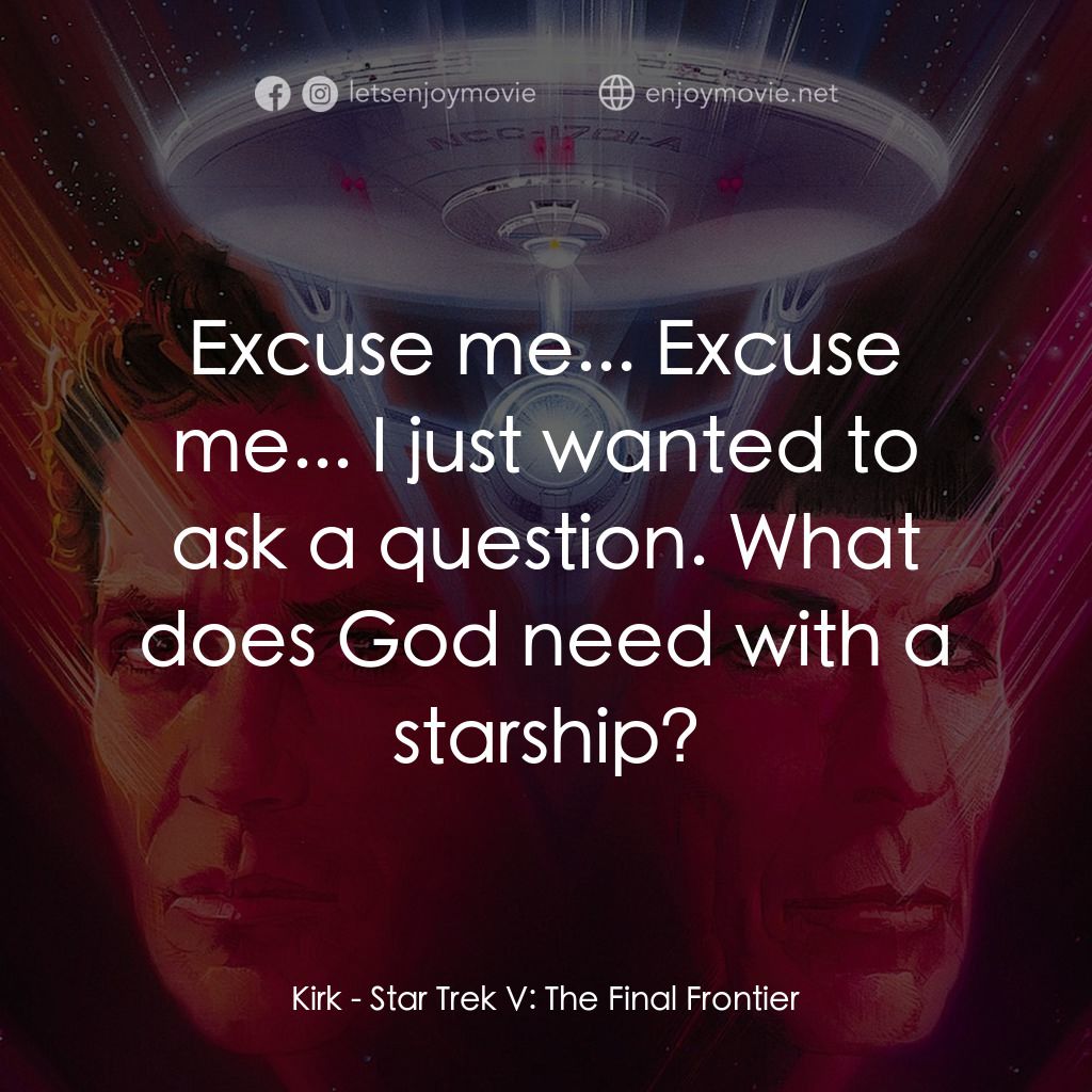 星艦迷航記 V：終極先鋒經典對白：Kirk: Excuse me... Excuse me... I just wanted to ask a question. What does God need with a starship?