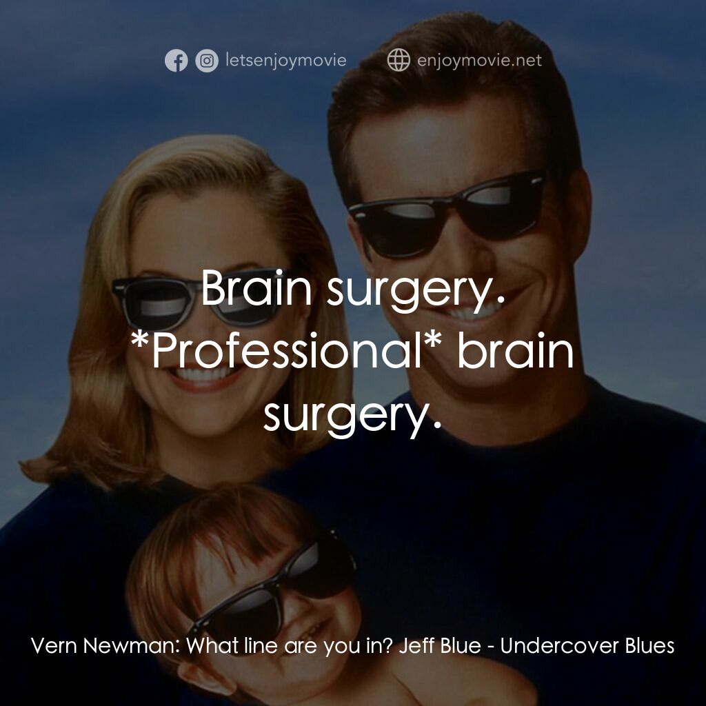 特務家族電影對白：Vern Newman:  What line are you in? Jeff Blue:  Brain surgery. *Professional* bra