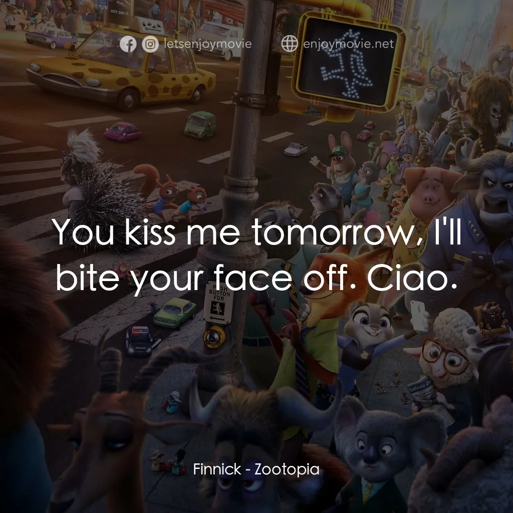 優獸大都會電影對白：Finnick: You kiss me tomorrow, I'll bite your face off. Ciao.