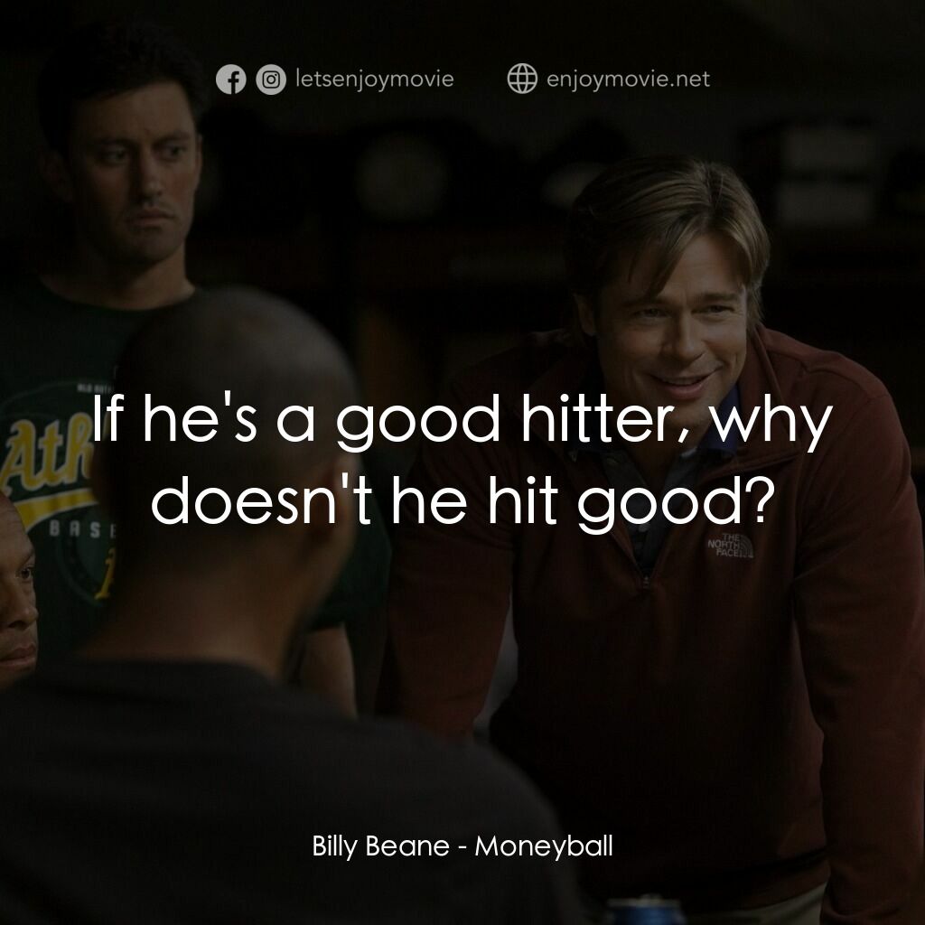 魔球電影對白：Billy Beane:  If he's a good hitter, why doesn't he hit good?