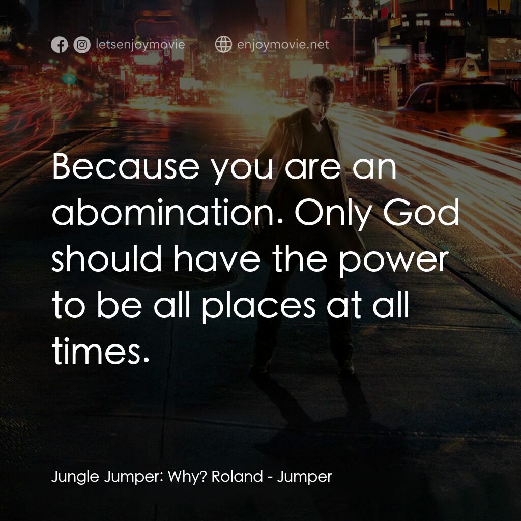 越空行者電影對白：Jungle Jumper:  Why? Roland:  Because you are an abomination. Only God should hav