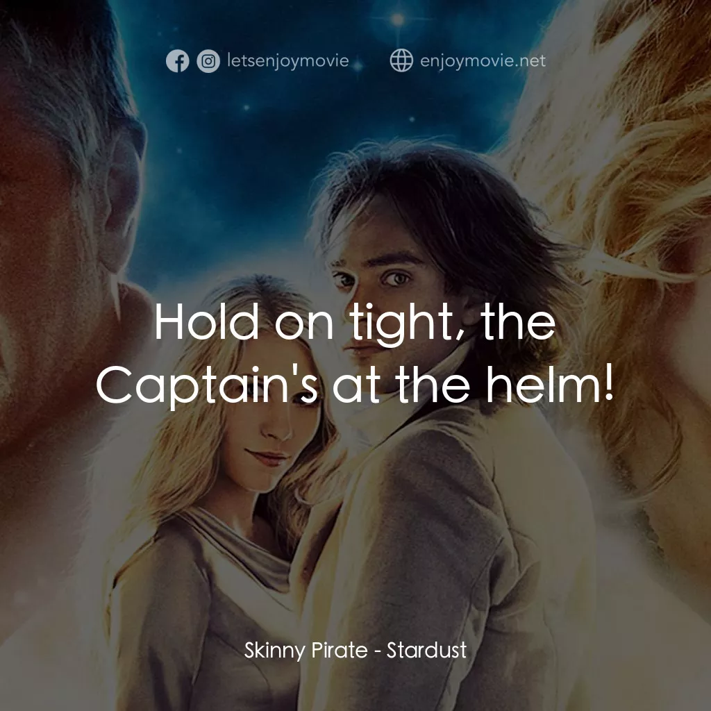 星塵傳奇電影對白：Skinny Pirate: Hold on tight, the Captain's at the helm!