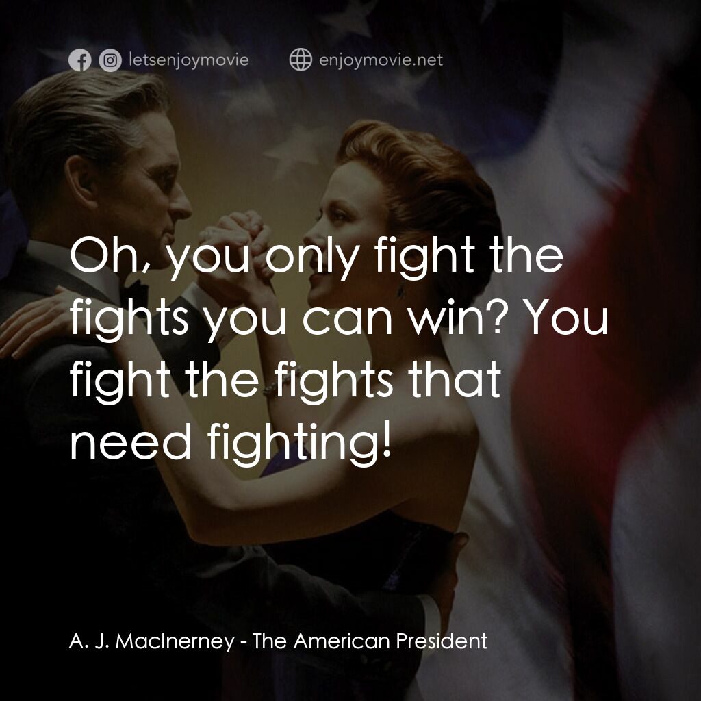 白宮夜未眠電影對白：A. J. MacInerney:  Oh, you only fight the fights you can win? You fight the fight