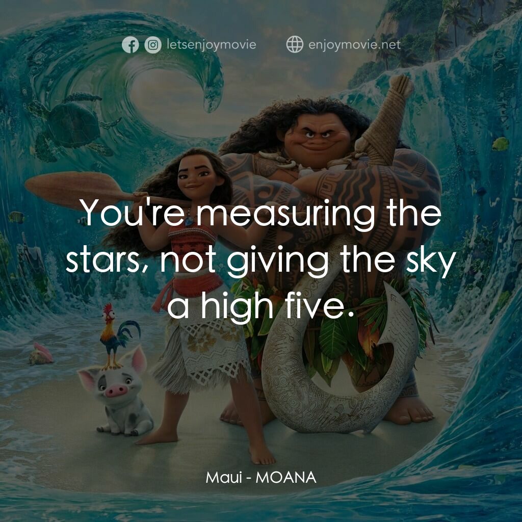 魔海奇緣電影對白：Maui:  You're measuring the stars, not giving the sky a high five.