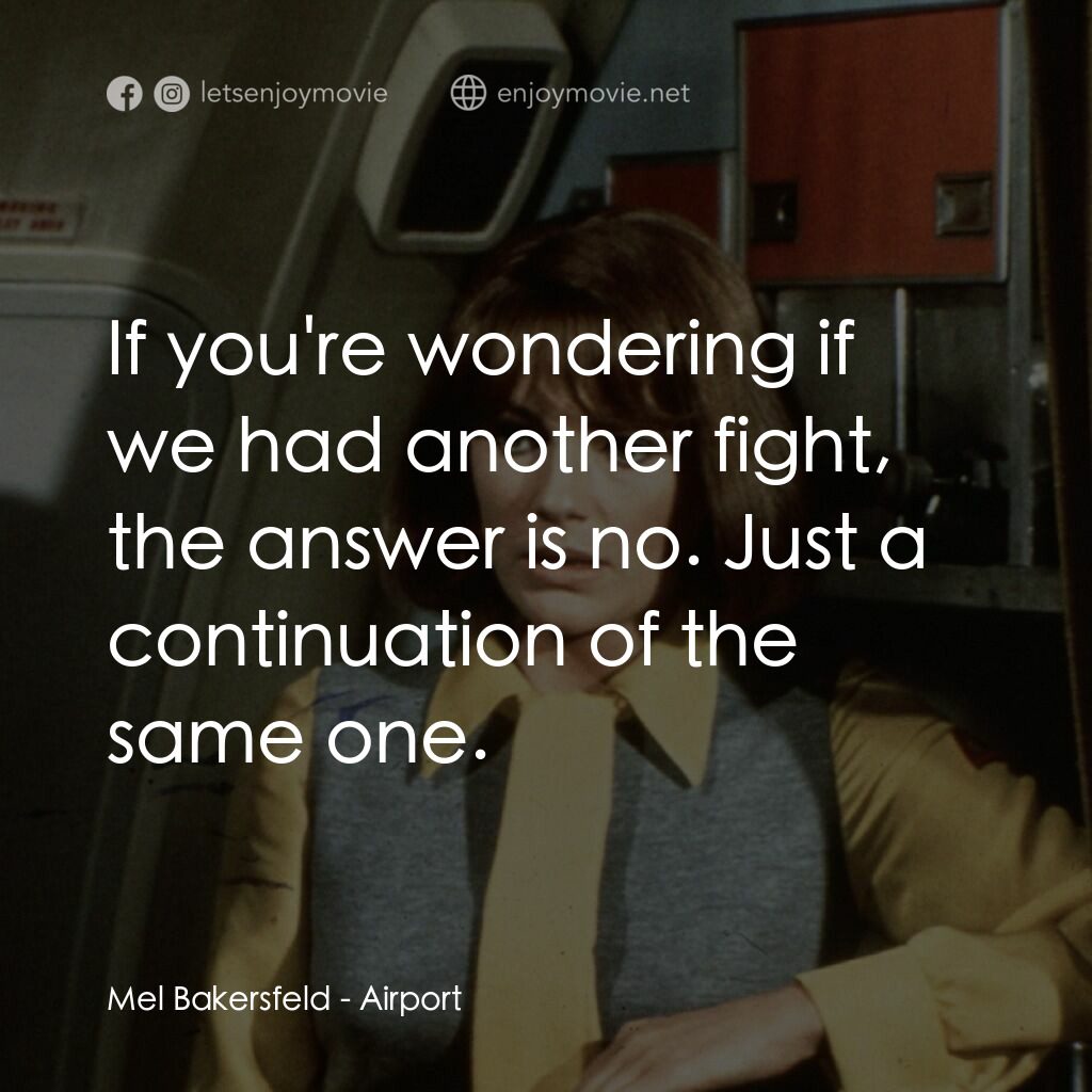 國際機場電影對白：Mel Bakersfeld:  If you're wondering if we had another fight, the answer is no. J