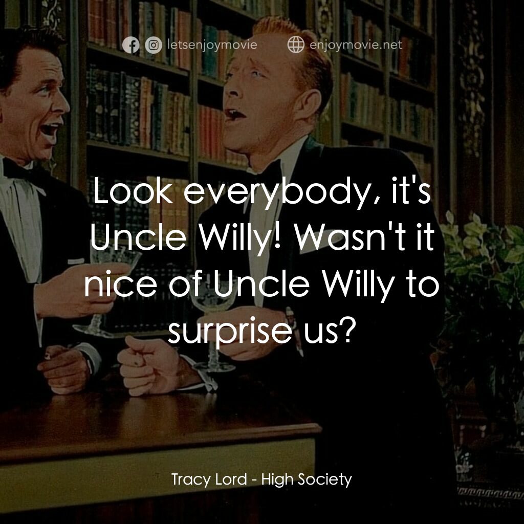 上流社會電影對白：Tracy Lord:  Look everybody, it's Uncle Willy! Wasn't it nice of Uncle Willy to s