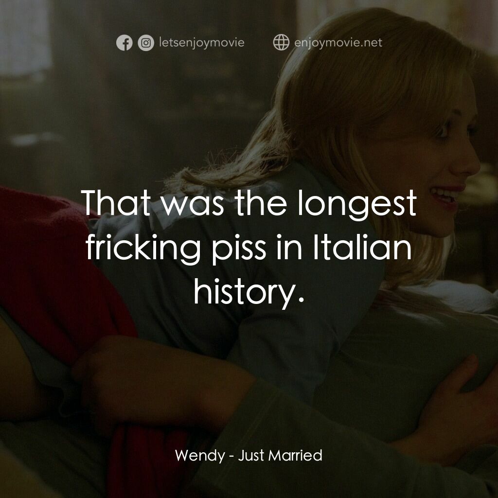 玩串婚後事電影對白：Wendy:  That was the longest fricking piss in Italian history.