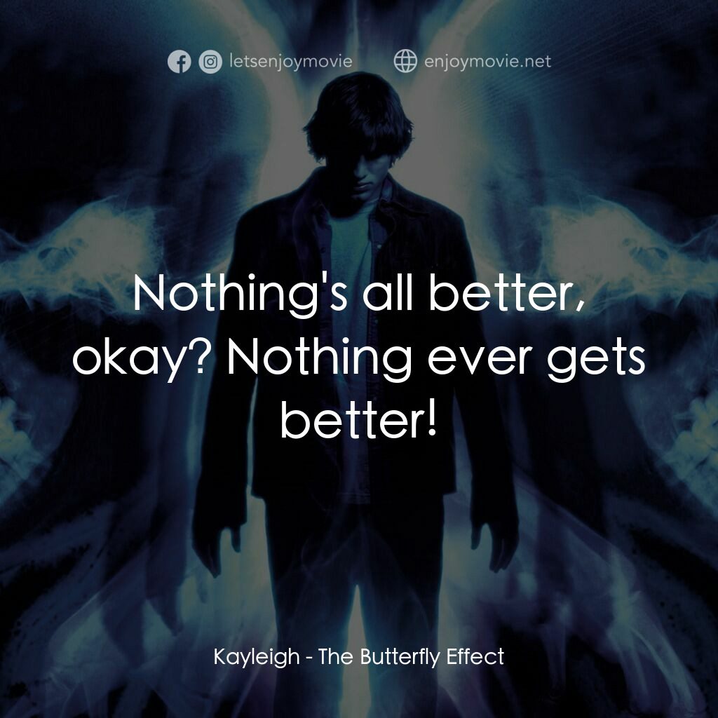 蝴蝶效應電影對白：Kayleigh:  Nothing's all better, okay? Nothing ever gets better!