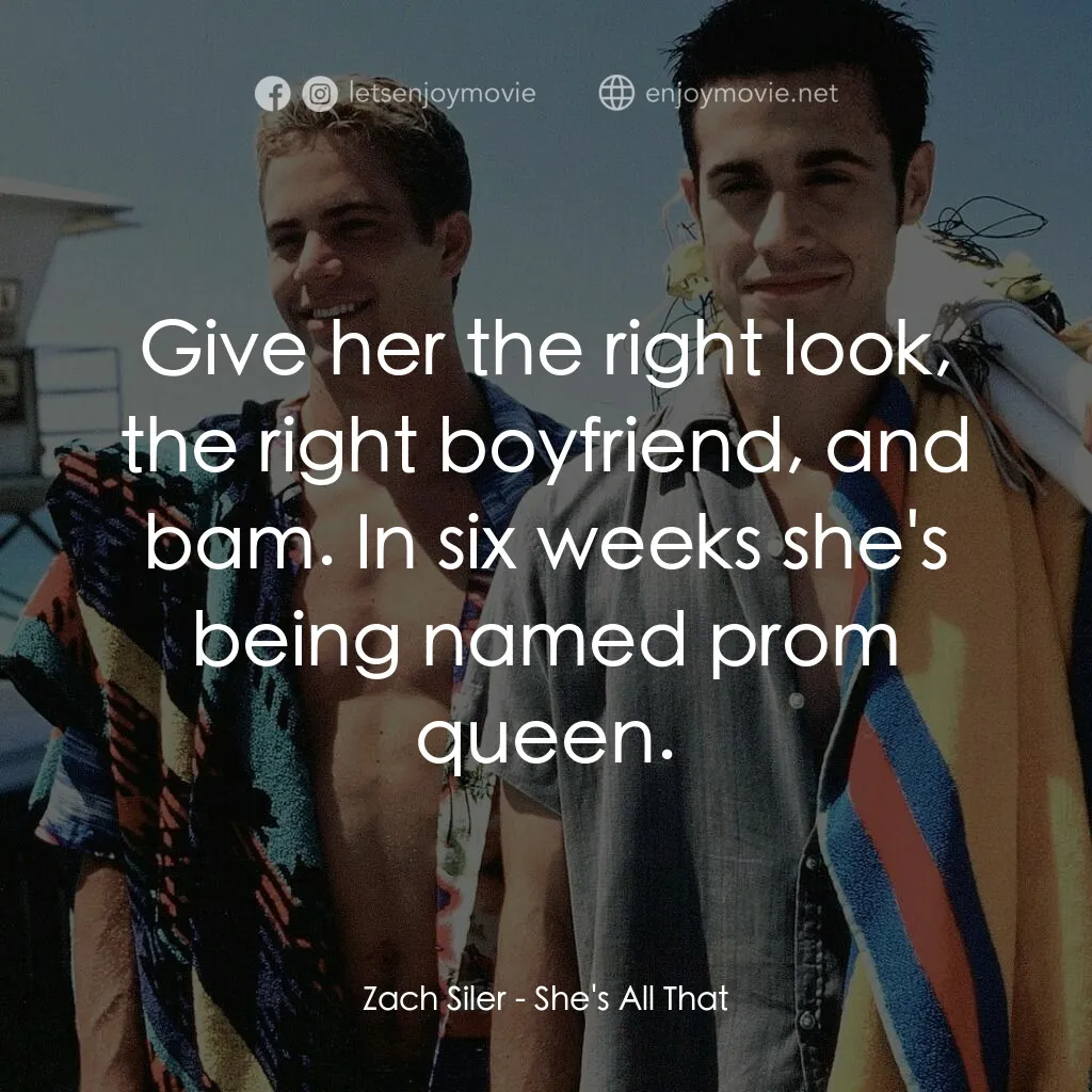 窈窕美眉電影對白：Zach Siler:  Give her the right look, the right boyfriend, and bam. In six weeks 