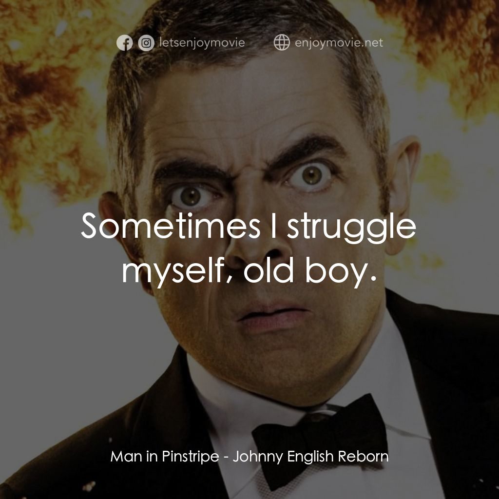 凸搥特派員：二度出包電影對白：Man in Pinstripe: Sometimes I struggle myself, old boy.
