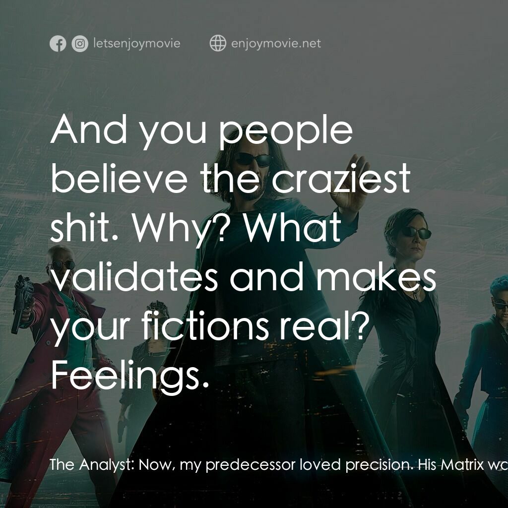 22世紀殺人網絡 復活次元電影對白：The Analyst:  Now, my predecessor loved precision. His Matrix was all fussy facts