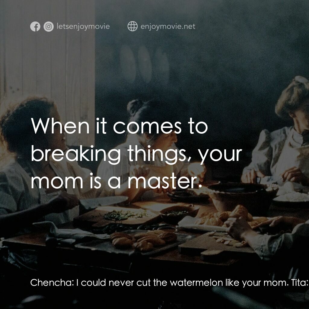 《巧克力情人》經典台詞：Chencha:  I could never cut the watermelon like yo ...