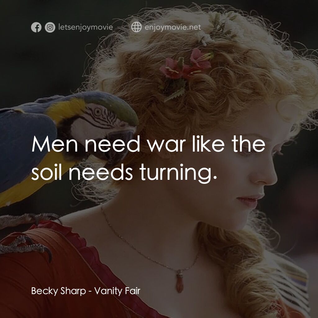 浮華新世界電影對白：Becky Sharp:  Men need war like the soil needs turning.