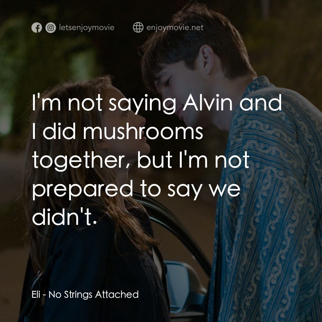 飯飯之交電影對白：Eli: I'm not saying Alvin and I did mushrooms together, but I'm not prepared to s