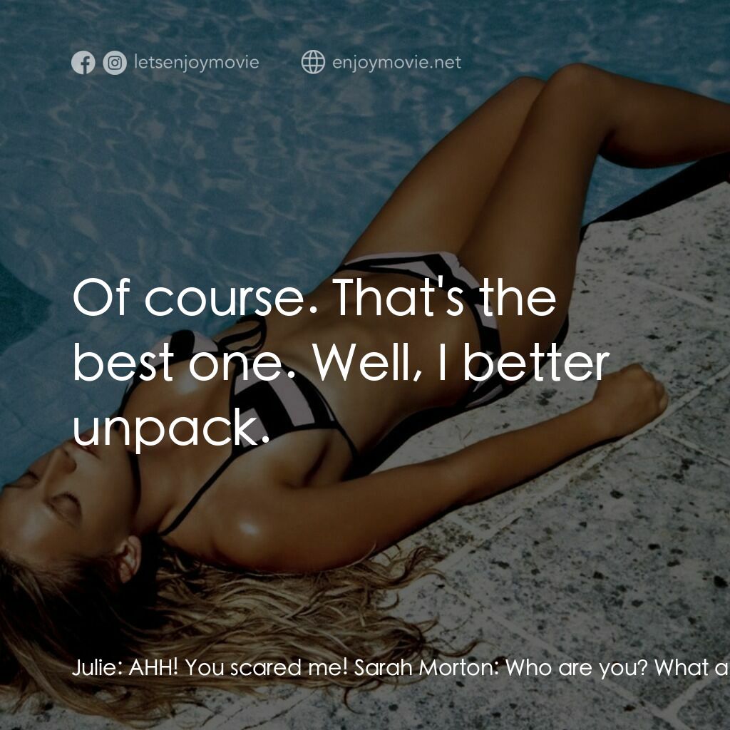 泳池情殺案電影對白：Julie:  AHH! You scared me! Sarah Morton:  Who are you? What are you doing in my 