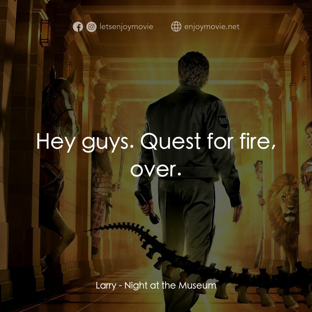 翻生侏羅館電影對白：Larry:  Hey guys. Quest for fire, over.