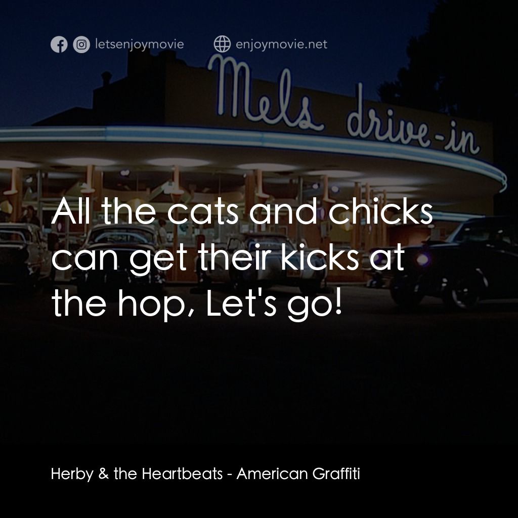 美國風情畫電影對白：Herby & the Heartbeats: All the cats and chicks can get their kicks at the hop, L