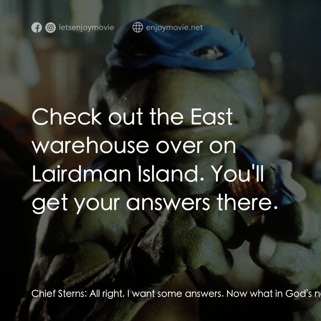 忍者龜電影對白：Chief Sterns:  All right, I want some answers. Now what in God's name happened ou