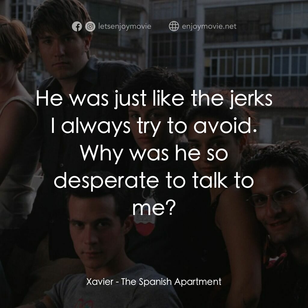 西班牙公寓電影對白：Xavier:  He was just like the jerks I always try to avoid. Why was he so desperat