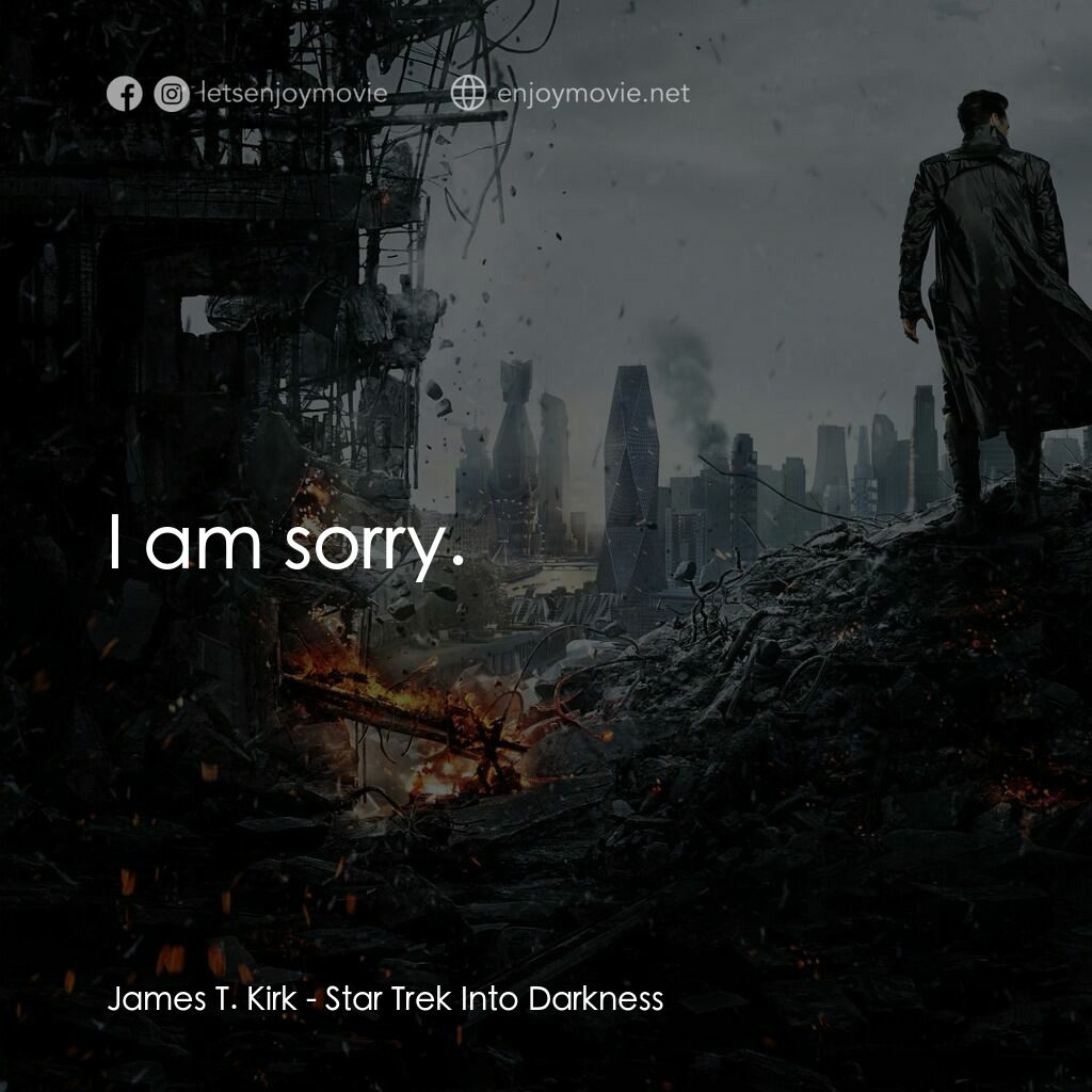 星際爭霸戰：闇黑無界電影對白：James T. Kirk:  I am sorry.