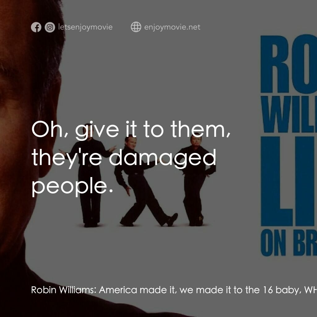 羅賓·威廉姆斯：百老匯現場電影對白：Robin Williams:  America made it, we made it to the 16 baby, WHOOEEE! We're no lo