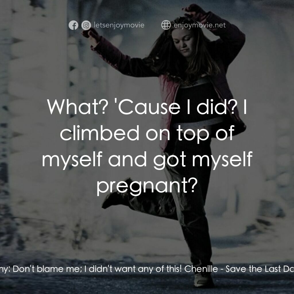 舞動激情電影對白：Kenny:  Don't blame me; I didn't want any of this! Chenille:  What? 'Cause I did?