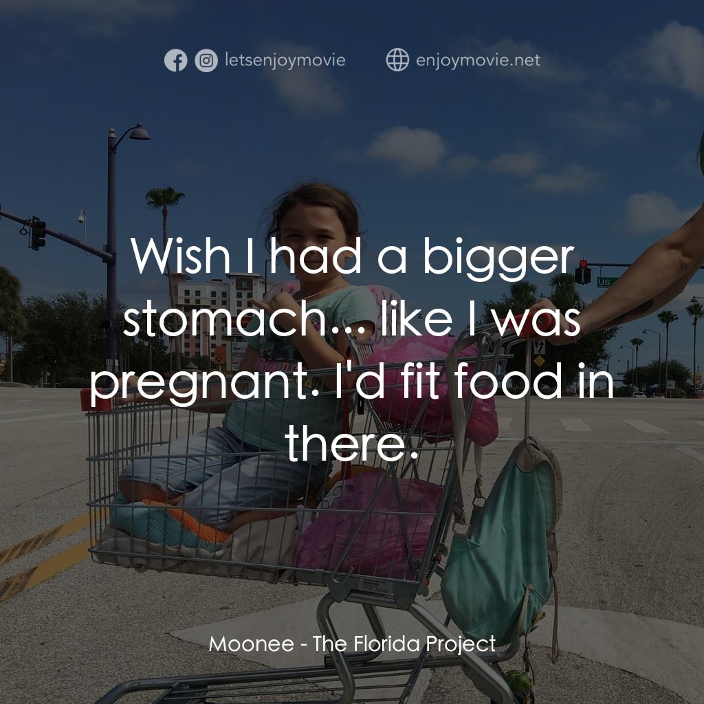 歡迎光臨夢幻樂園電影對白：Moonee: Wish I had a bigger stomach... like I was pregnant. I'd fit food in there