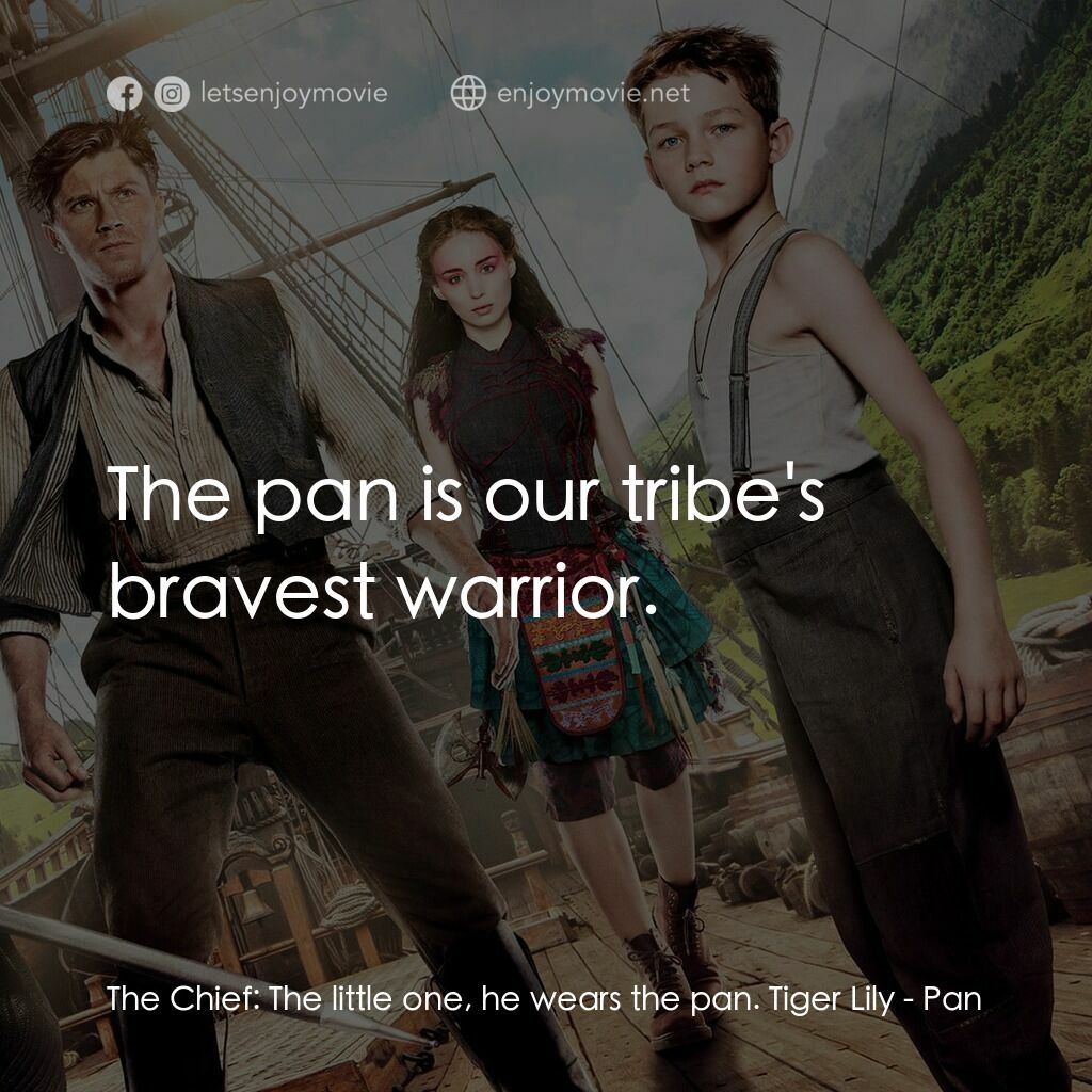 潘恩：航向夢幻島電影對白：The Chief:  The little one, he wears the pan. Tiger Lily:  The pan is our tribe's
