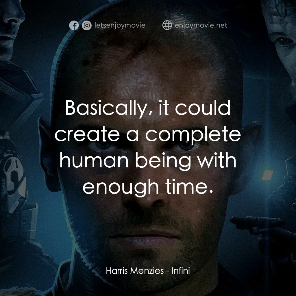 無限電影對白：Harris Menzies:  Basically, it could create a complete human being with enough ti