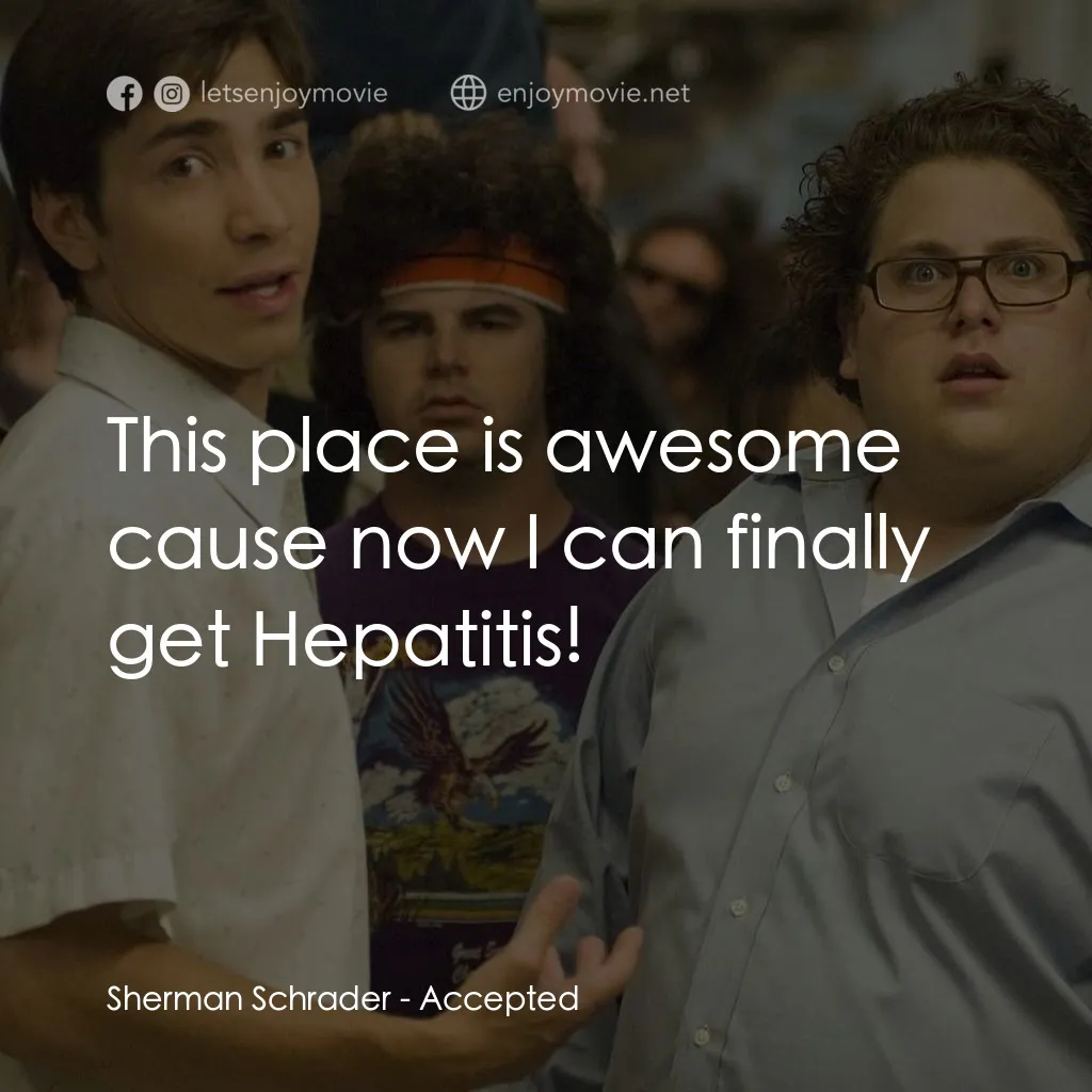 錄取通知電影對白：Sherman Schrader: This place is awesome cause now I can finally get Hepatitis!