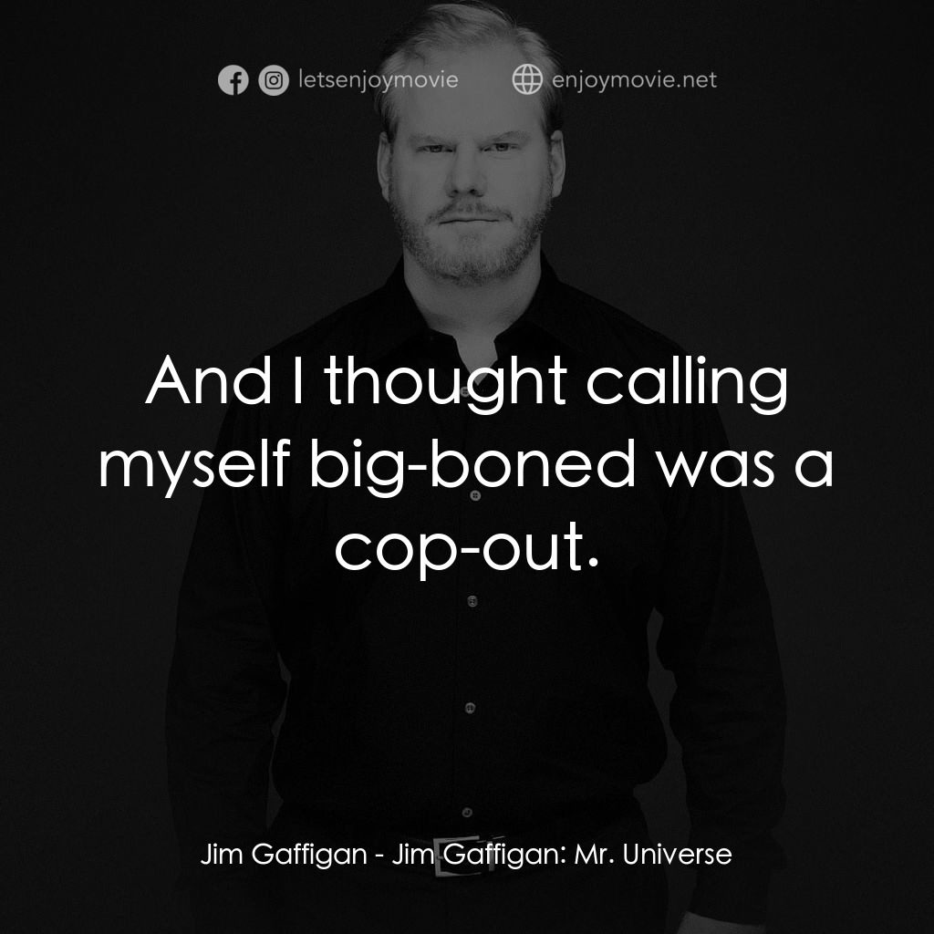 吉姆·加菲根：宇宙先生電影對白：Jim Gaffigan: And I thought calling myself big-boned was a cop-out.