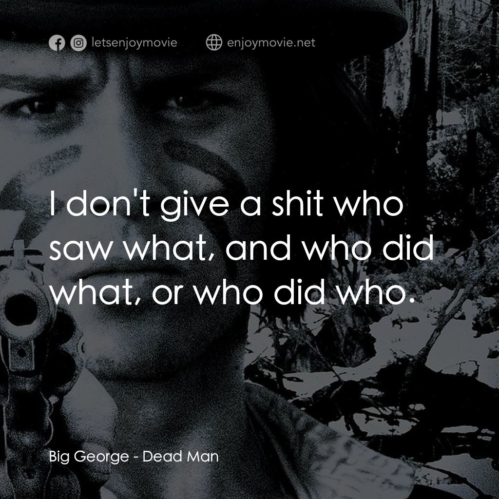 你看見死亡的顏色嗎？電影對白：Big George: I don't give a shit who saw what, and who did what, or who did who.