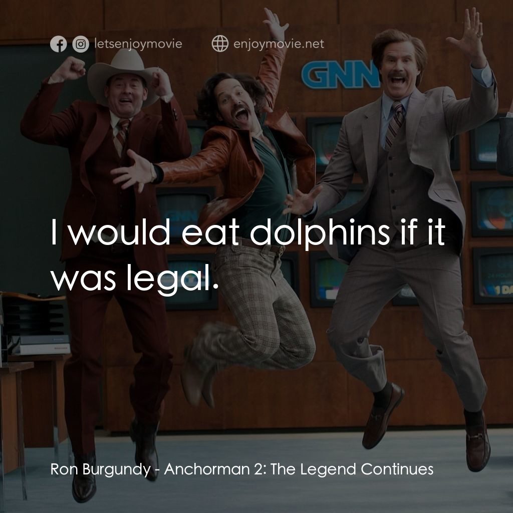 搶閘男主播 2：再起瘋雲電影對白：Ron Burgundy: I would eat dolphins if it was legal.