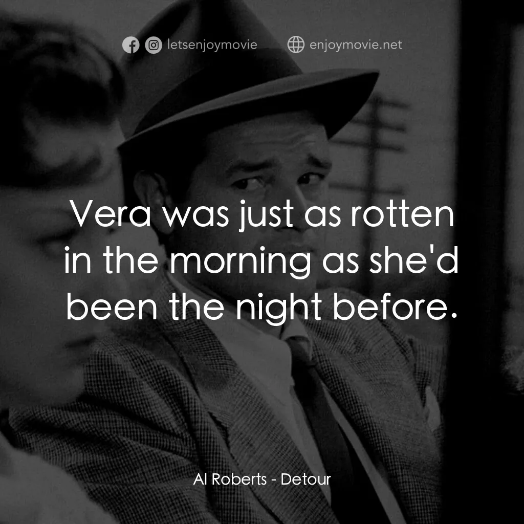 歧路電影對白：Al Roberts:  Vera was just as rotten in the morning as she'd been the night befor