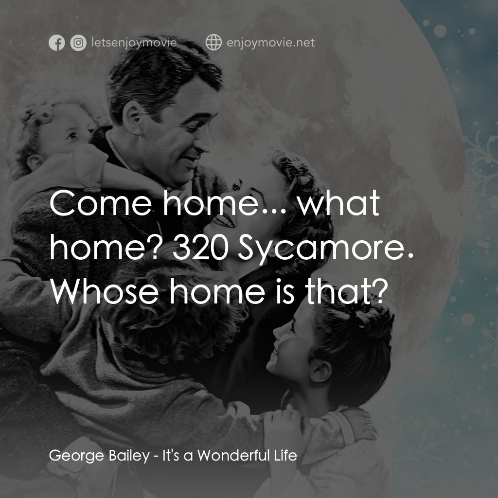 風雲人物電影對白：George Bailey: Come home... what home? 320 Sycamore. Whose home is that?