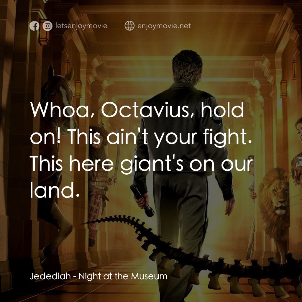 翻生侏羅館電影對白：Jedediah: Whoa, Octavius, hold on! This ain't your fight. This here giant's on ou