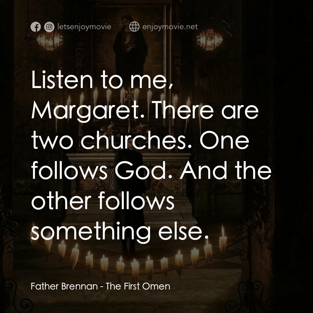 第一凶兆電影對白：Father Brennan:  Listen to me, Margaret. There are two churches. One follows God.