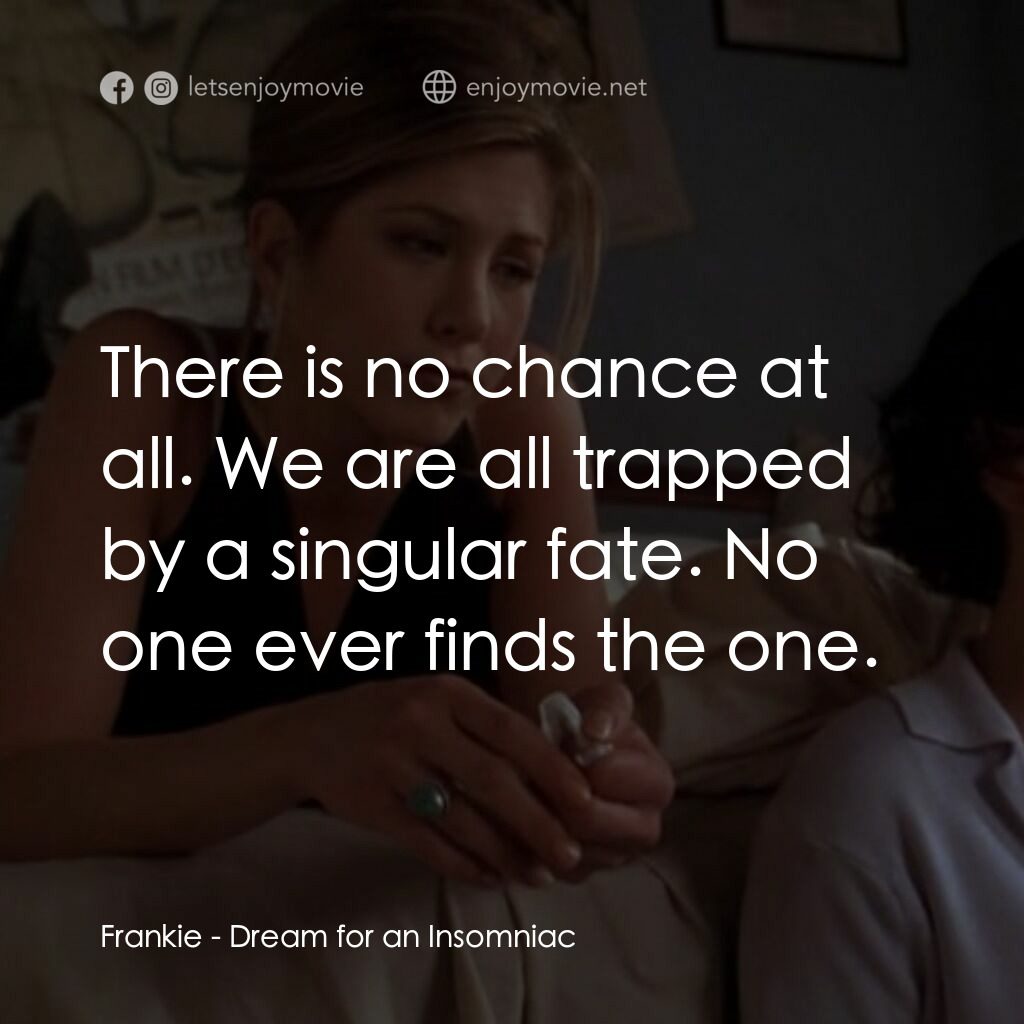 夢中情人電影對白：Frankie:  There is no chance at all. We are all trapped by a singular fate. No on