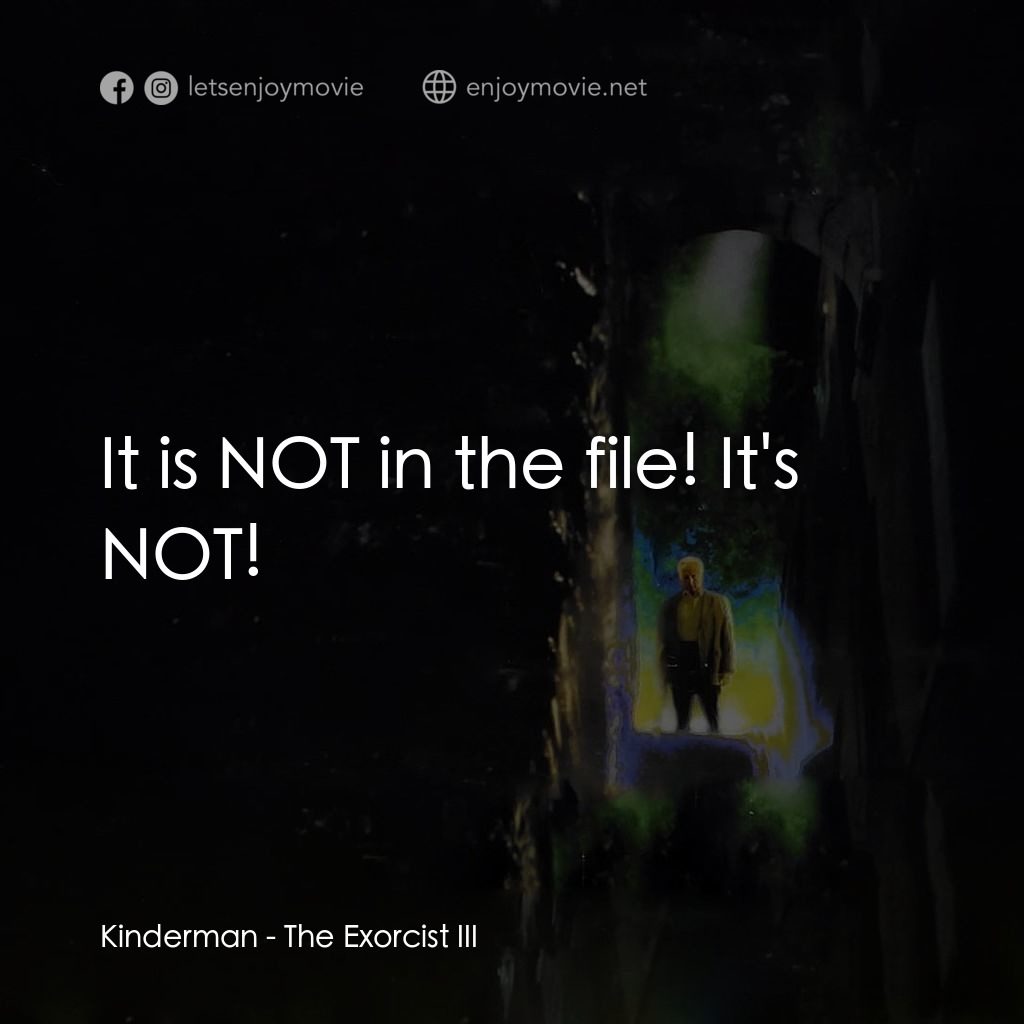 大法師 3電影對白：Kinderman: It is NOT in the file! It's NOT!