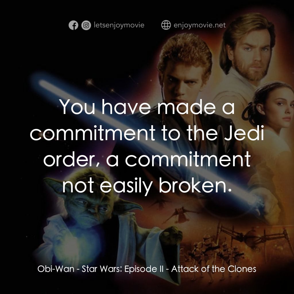 星球大戰前傳II：複製人侵略電影對白：Obi-Wan: You have made a commitment to the Jedi order, a commitment not easily br